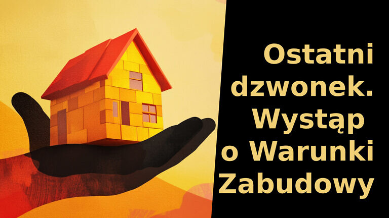 Nowe Prawo, a Warunki Zabudowy – Ostatni Dzwonek